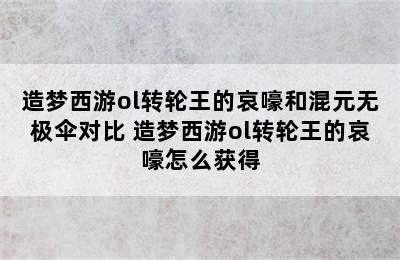 造梦西游ol转轮王的哀嚎和混元无极伞对比 造梦西游ol转轮王的哀嚎怎么获得